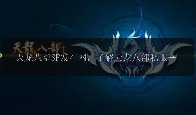 天龙八部SF发布网,了解天龙八部私服新鲜资讯吗?