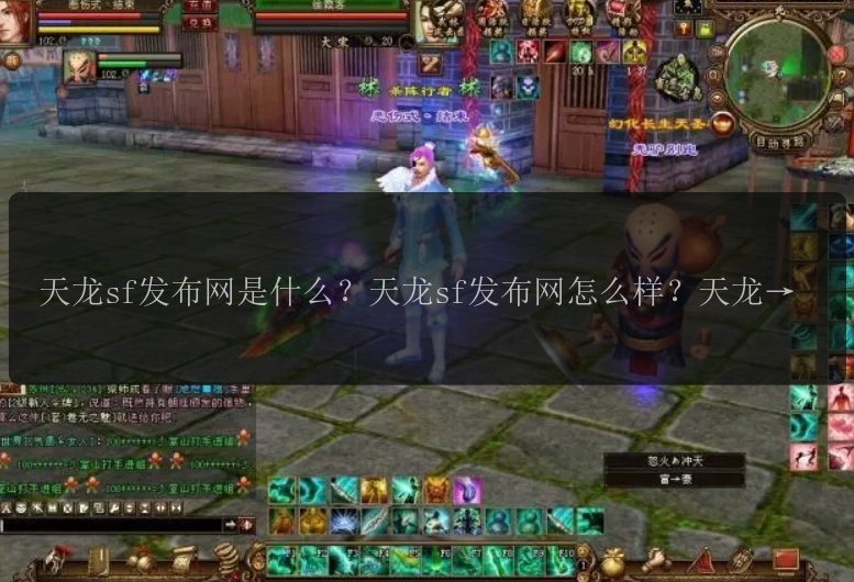 天龙sf发布网是什么？天龙sf发布网怎么样？天龙sf发布网的最新消息怎么查看？天龙sf发布网是不是正版？天龙sf发布网为什么备受热捧？天龙sf发布网的服务器有哪些？天龙sf发布网是否有活动？