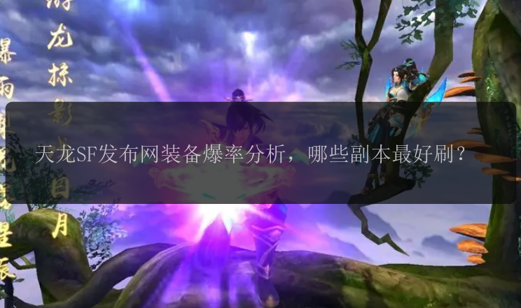 天龙SF发布网装备爆率分析，哪些副本最好刷？
